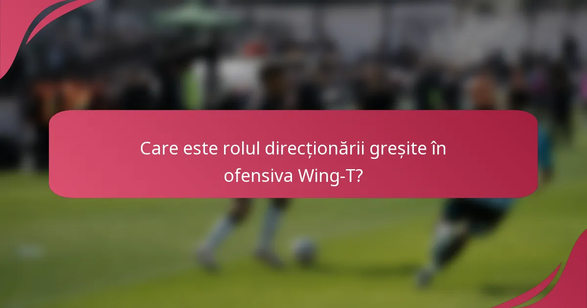 Care este rolul direcționării greșite în ofensiva Wing-T?
