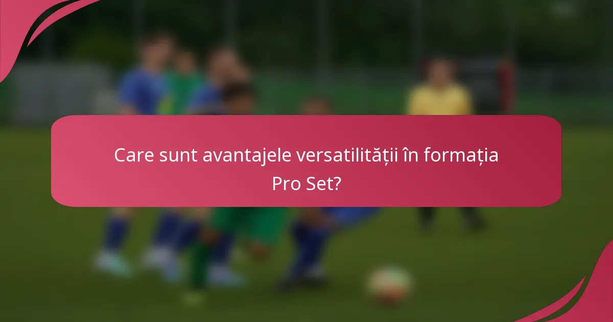 Care sunt avantajele versatilității în formația Pro Set?