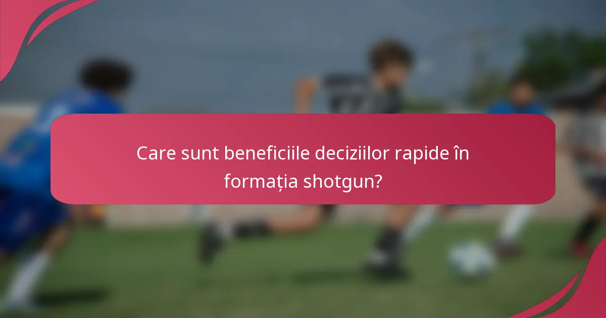 Care sunt beneficiile deciziilor rapide în formația shotgun?