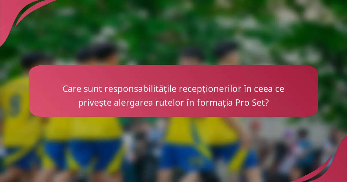 Care sunt responsabilitățile recepționerilor în ceea ce privește alergarea rutelor în formația Pro Set?