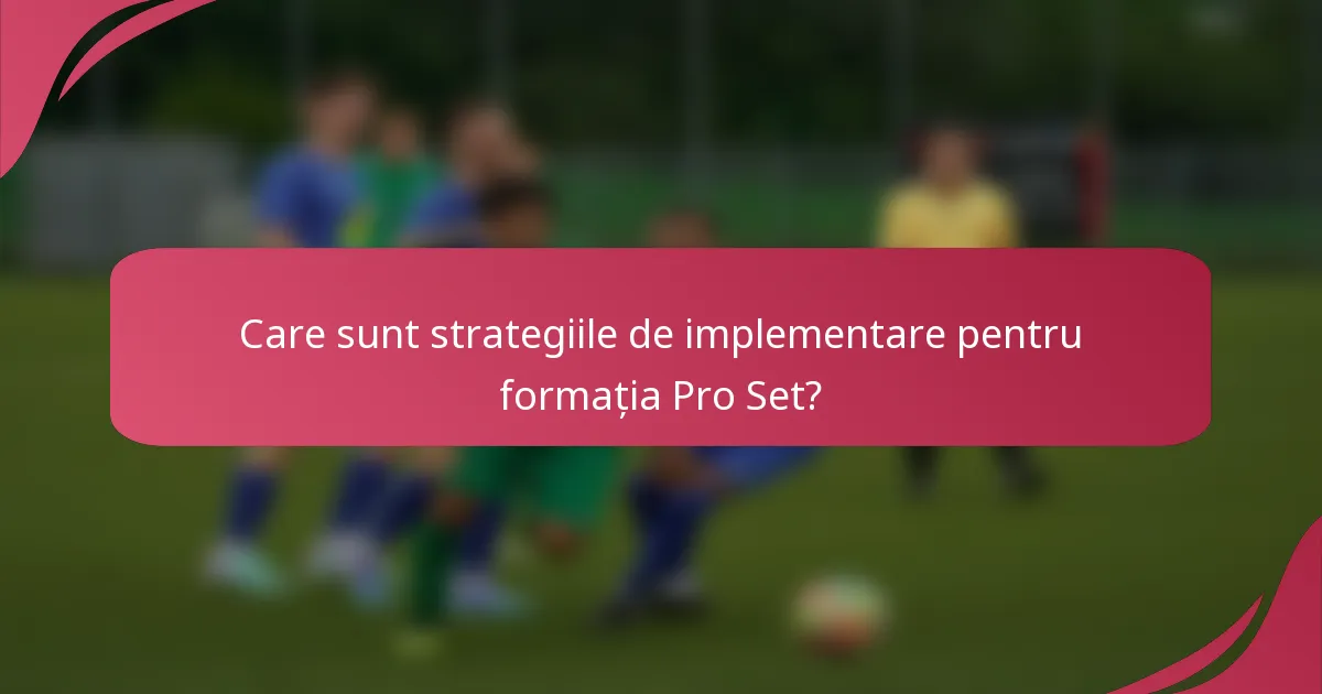 Care sunt strategiile de implementare pentru formația Pro Set?