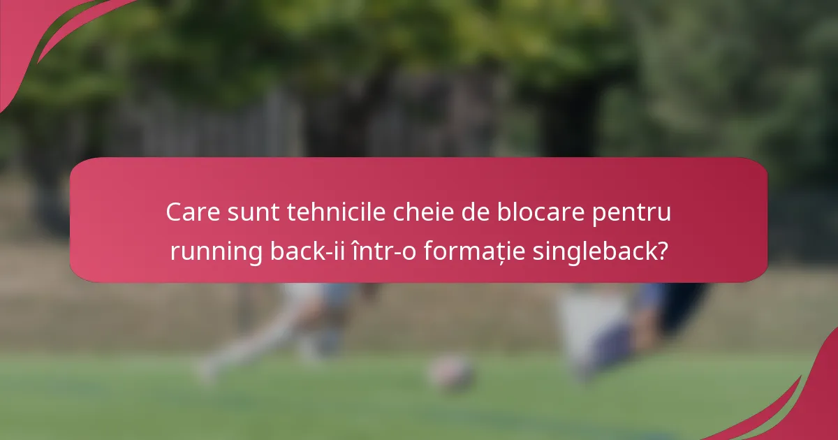 Care sunt tehnicile cheie de blocare pentru running back-ii într-o formație singleback?