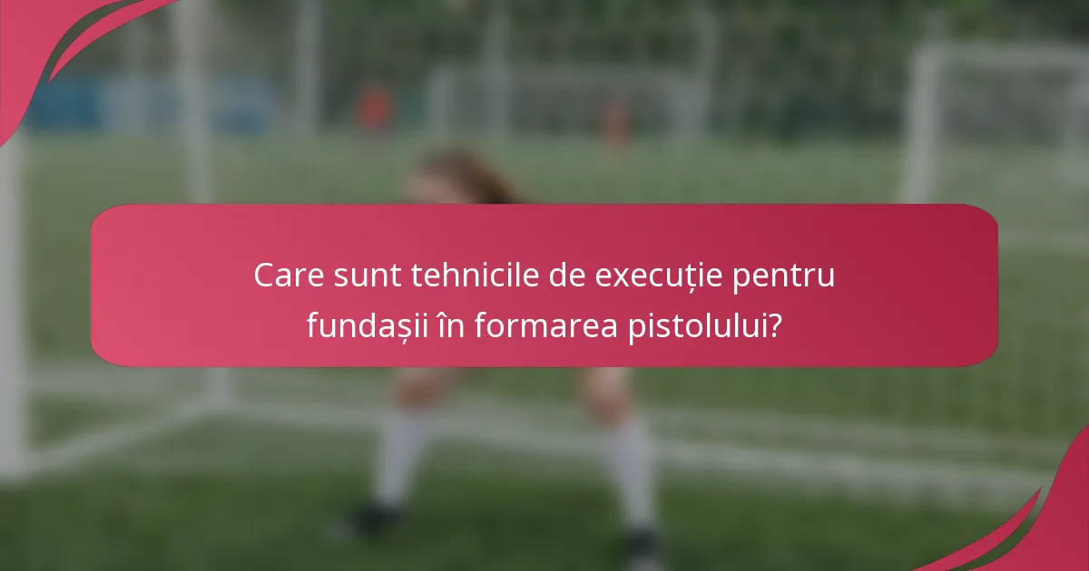 Care sunt tehnicile de execuție pentru fundașii în formarea pistolului?