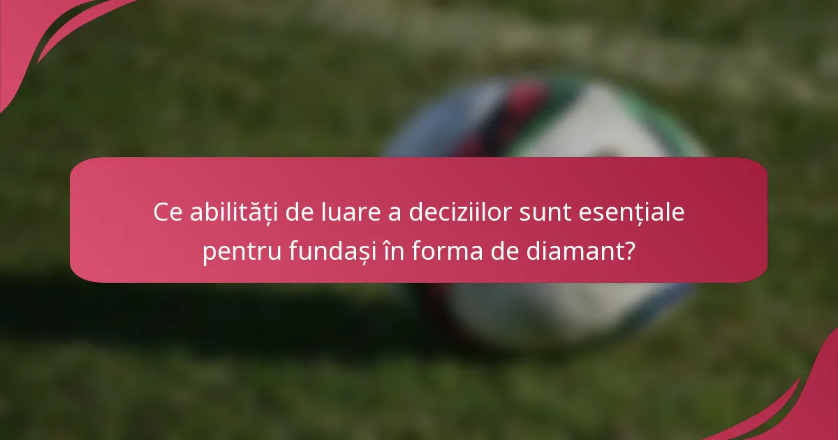 Ce abilități de luare a deciziilor sunt esențiale pentru fundași în forma de diamant?