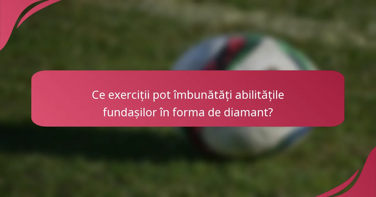 Ce exerciții pot îmbunătăți abilitățile fundașilor în forma de diamant?