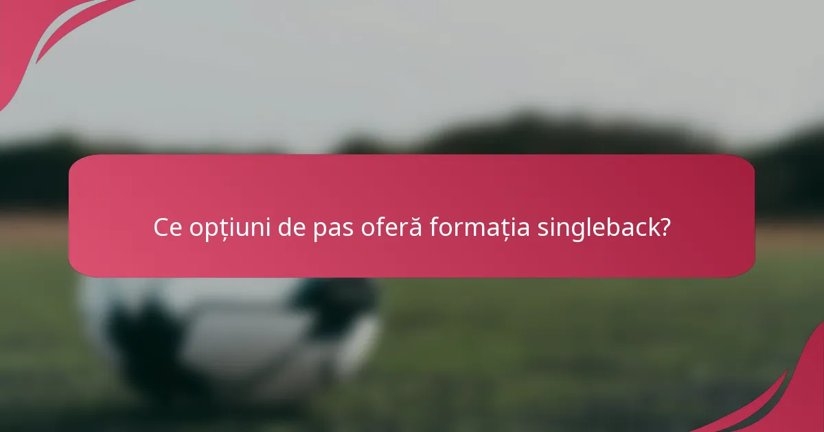 Ce opțiuni de pas oferă formația singleback?
