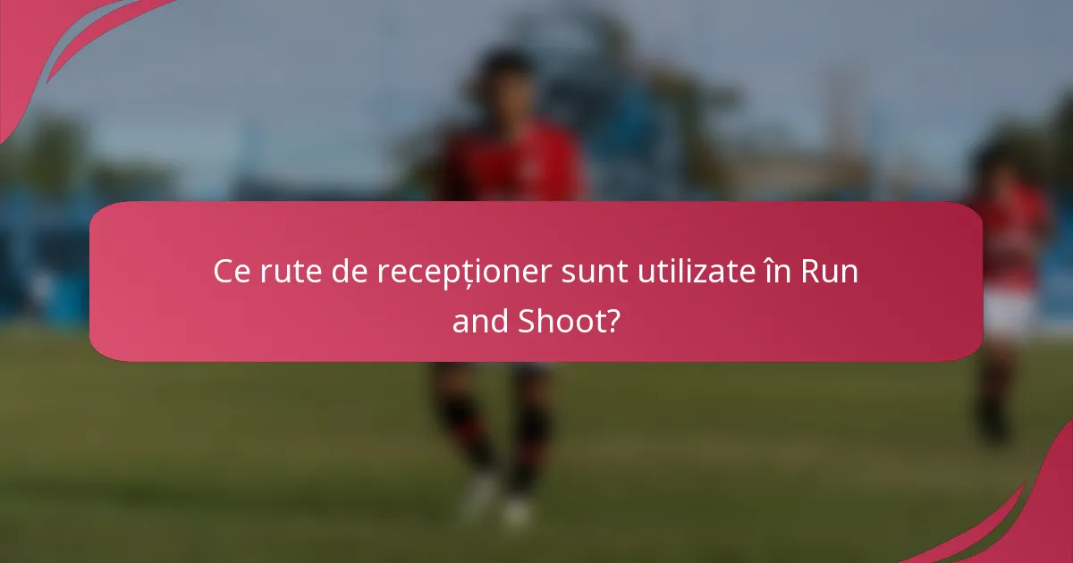 Ce rute de recepționer sunt utilizate în Run and Shoot?
