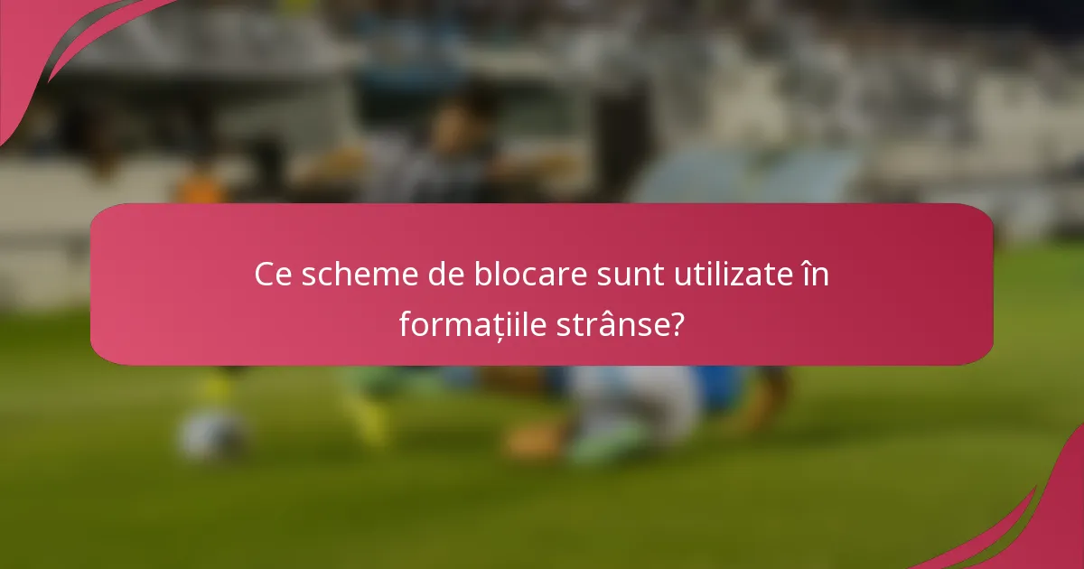 Ce scheme de blocare sunt utilizate în formațiile strânse?