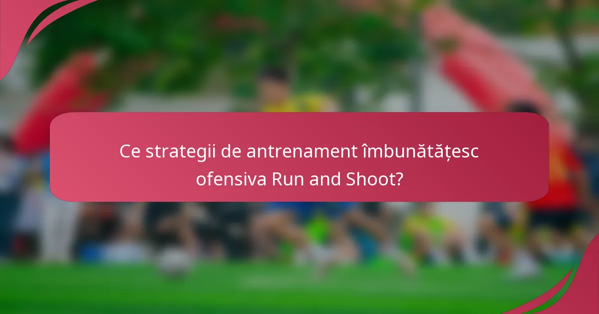 Ce strategii de antrenament îmbunătățesc ofensiva Run and Shoot?