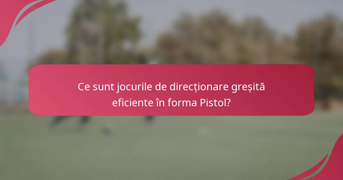 Ce sunt jocurile de direcționare greșită eficiente în forma Pistol?