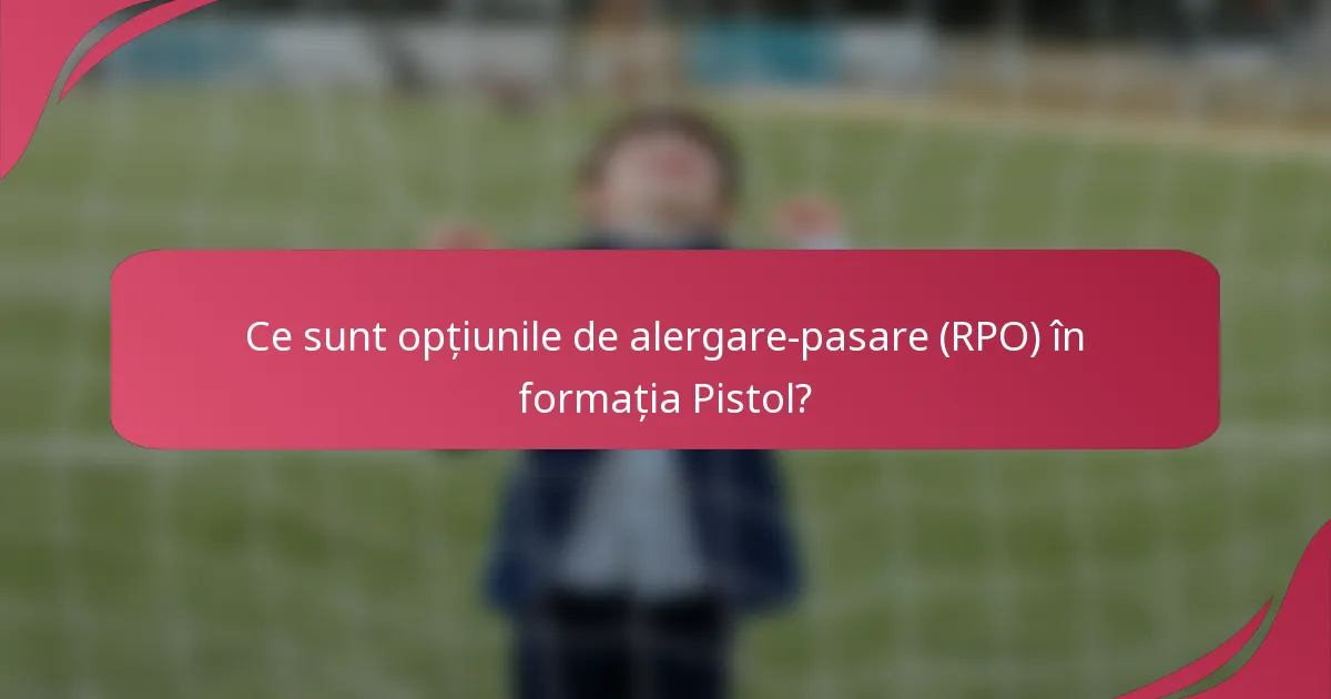 Ce sunt opțiunile de alergare-pasare (RPO) în formația Pistol?