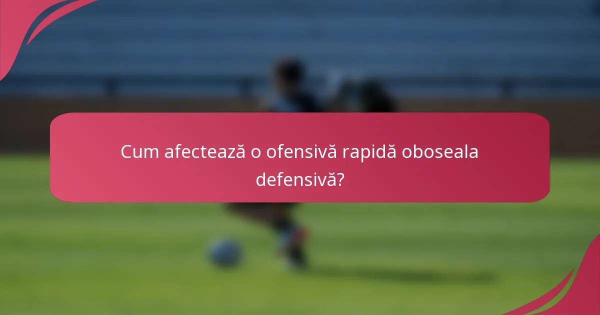 Cum afectează o ofensivă rapidă oboseala defensivă?