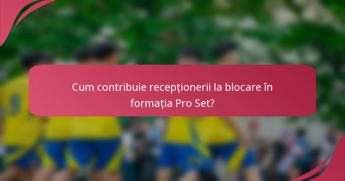 Cum contribuie recepționerii la blocare în formația Pro Set?