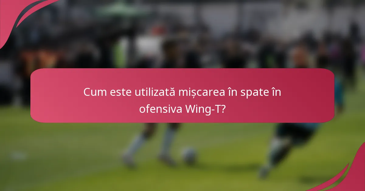 Cum este utilizată mișcarea în spate în ofensiva Wing-T?