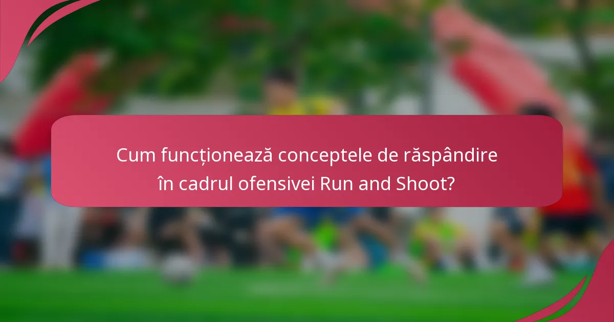 Cum funcționează conceptele de răspândire în cadrul ofensivei Run and Shoot?