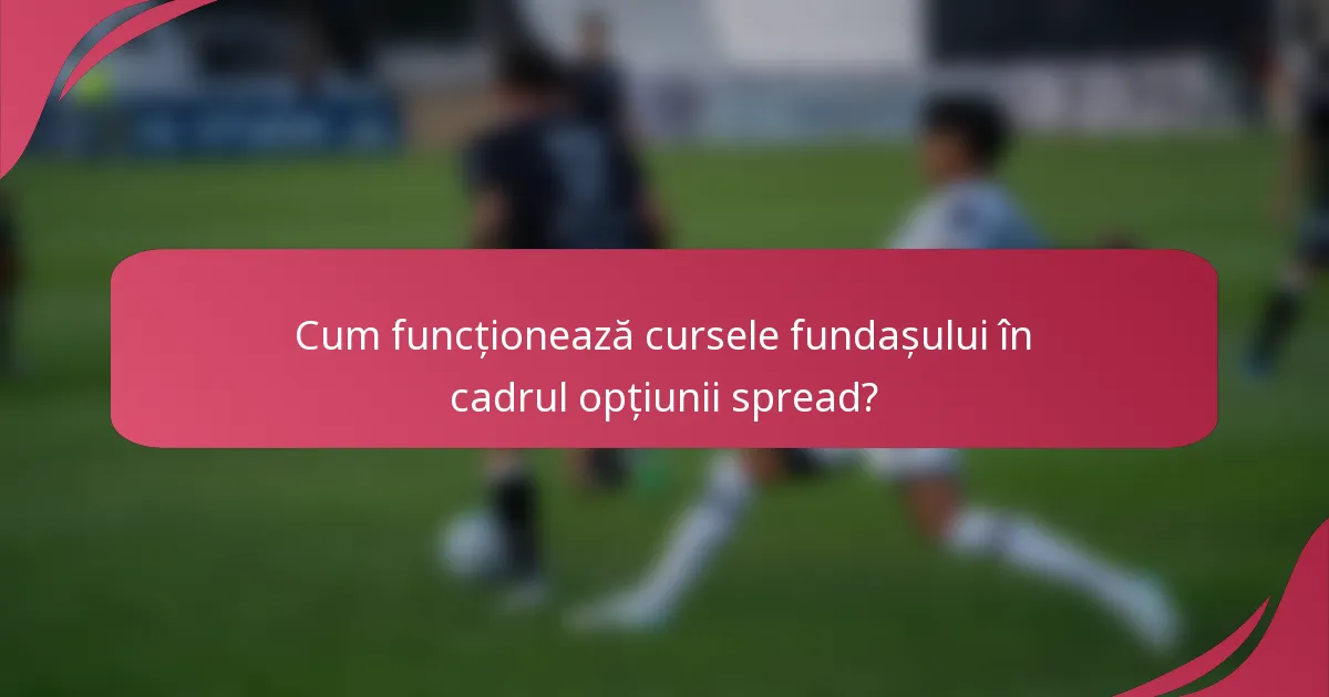 Cum funcționează cursele fundașului în cadrul opțiunii spread?