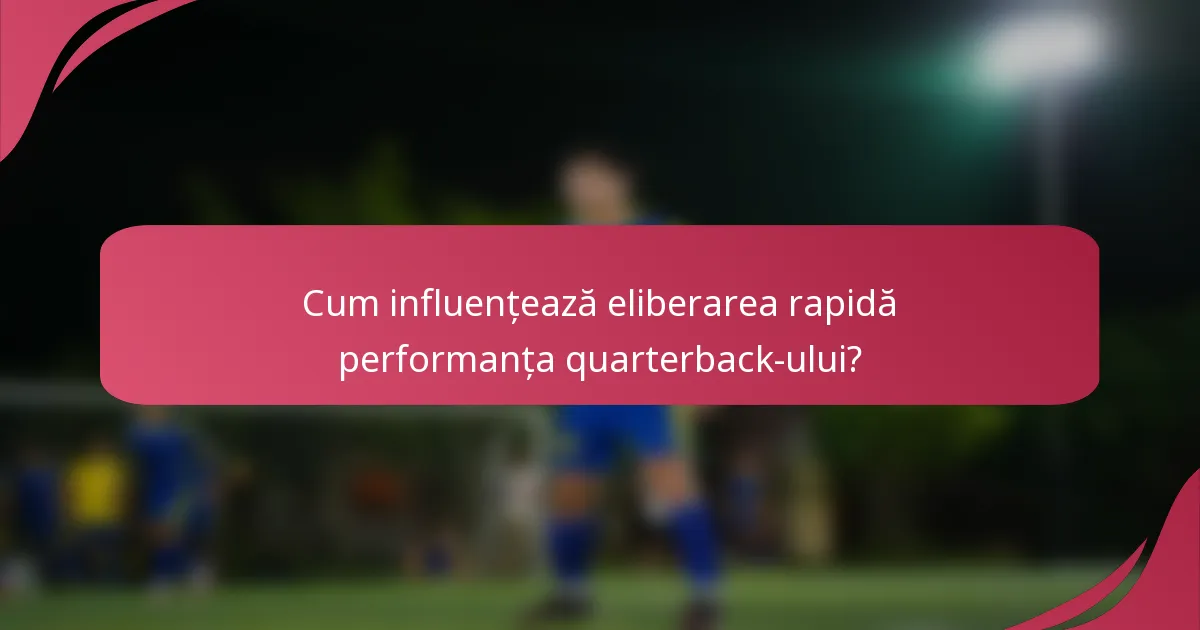 Cum influențează eliberarea rapidă performanța quarterback-ului?