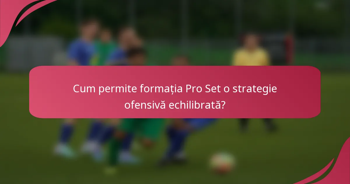 Cum permite formația Pro Set o strategie ofensivă echilibrată?