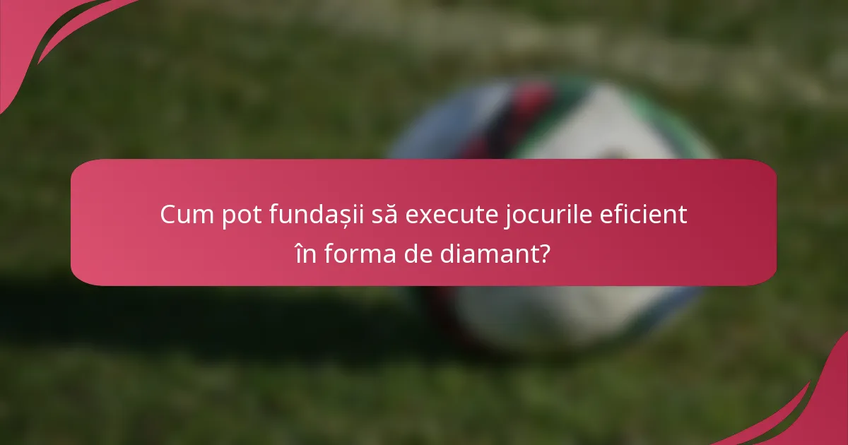 Cum pot fundașii să execute jocurile eficient în forma de diamant?