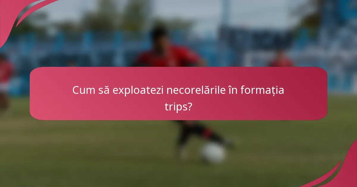 Cum să exploatezi necorelările în formația trips?